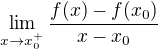 $\lim_{x\to x_0^{+}}\frac{f(x)-f(x_0)}{x-x_0}$