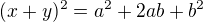 $(x+y)^{2} = a^{2}+2ab+b^{2}$