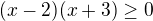 $(x - 2)(x + 3) \ge 0$