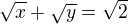 $\sqrt{x}+\sqrt{y}=\sqrt{2}$
