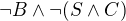 $\neg B\wedge\neg(S\wedge C)$