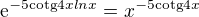 $\mathrm{e}^{-5\text{cotg}4xlnx}=x^{-5\text{cotg}4x}$