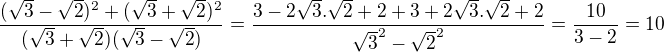 $\frac{(\sqrt{3}-\sqrt{2})^2 + (\sqrt{3}+\sqrt{2})^2}{(\sqrt{3}+\sqrt{2})(\sqrt{3}-\sqrt{2})}=\frac{3-2\sqrt{3}.\sqrt{2}+2+3+2\sqrt{3}.\sqrt{2}+2}{\sqrt{3}^2-\sqrt{2}^2}=\frac{10}{3-2}=10$