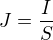 $J=\frac{I}{S}$