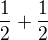 $\frac{1}{2}+\frac{1}{2}$