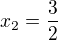 $x_{2}=\frac{3}{2}$