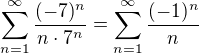 $\sum_{n=1}^{\infty}\frac{(-7)^n}{n\cdot7^n}=\sum_{n=1}^{\infty}\frac{(-1)^n}{n}$