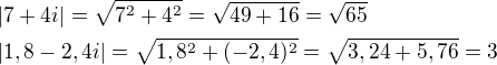 $|7+4i|=\sqrt{7^2+4^2}=\sqrt{49+16}=\sqrt{65}\nl|1,8-2,4i|=\sqrt{1,8^2+(-2,4)^2}=\sqrt{3,24+5,76}=3 $