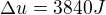 $\Delta u= 3840 J$