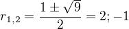 $r_{1,2}=\frac{1\pm \sqrt9}2=2;-1$