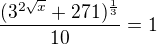 $\frac{(3^{2\sqrt x} + 271)^\frac13 }{10}= 1$