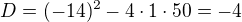 $D = (-14)^2 - 4 \cdot 1 \cdot 50 = -4$