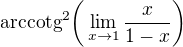 $\text{arccotg}^2\bigg(\lim_{x\to1}\frac{x}{1-x}\bigg)$
