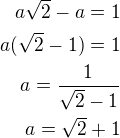 $a\sqrt 2-a=1\\a(\sqrt 2-1)=1\\a=\frac{1}{\sqrt 2-1}\\a=\sqrt 2+1$