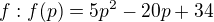 $f:f(p)=5p^2-20p +34$