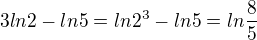 $3ln{2}-ln{5}=ln{2^3}-ln5=ln{\frac85}$