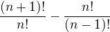 $\frac{(n+1)!}{n!}-\frac{n!}{(n-1)!}$