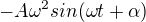 $-A\omega^2 sin(\omega t+\alpha)$