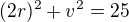 $ (2r)^2 + v^2 = 25$