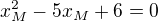 $x_M^2 -5 x_M + 6 = 0$