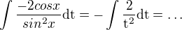 $\int \frac{-2cos x}{sin^2 x} \rm{d}t=-\int \frac{2}{t^2} \rm{d}t=\ldots$