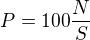 $P= 100 \frac{N}{S}$