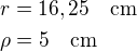 $r=16,25\quad\rm{cm}\nl\rho=5\quad\rm{cm}$