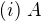 $(i)\; A$