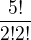 $\frac{5!}{2!2!}$