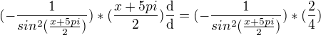 kopírovat do textarea $(-\frac{1}{sin^{2}(\frac{x+5pi}{2})})*(\frac{x+5pi}{2})\frac{\mathrm{d} }{\mathrm{d} }=(-\frac{1}{sin^{2}(\frac{x+5pi}{2})})*(\frac{2}{4})$