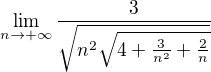 $\lim_{n\to+\infty } \frac{3}{\sqrt{n^{2}\sqrt{4+\frac{3}{n^{2}}+\frac{2}{n}}}}$