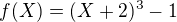 $f(X)= (X+2)^3 -1$