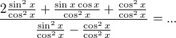 $\frac{2 \frac{\sin^2 x}{\cos^2x} + \frac{\sin x\cos x}{\cos^2x} + \frac{\cos^2 x}{\cos^2x}}{\frac{\sin ^2x}{\cos^2x}-\frac{\cos ^2x}{\cos^2x}}=...$