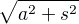 $\sqrt{a^{2}+s^{2}}$