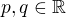 $p,q\in \mathbb{R}$