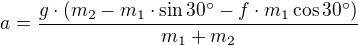 $a=\frac{g \cdot (m_{2} - m_{1} \cdot \sin 30^\circ-f\cdot m_{1}\cos30^\circ ) }{m_{1}+m_{2}}$