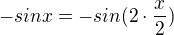 $-sinx=-sin(2\cdot \frac{x}{2})$