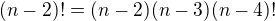 $(n-2)!=(n-2)(n-3)(n-4)!$