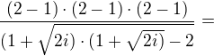 $\frac{(2-1)\cdot (2-1)\cdot (2-1)}{(1+\sqrt{2i)\cdot (1+\sqrt{2i)}-2}}=$