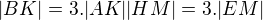 $|BK|=3 . |AK| |HM|= 3.|EM|$
