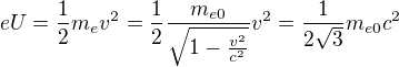 $eU=\frac{1}{2}m_{e}v^{2}=\frac{1}{2}\frac{m_{e0}}{\sqrt{1-\frac{v^{2}}{c^{2}}}}v^{2}=\frac{1}{2\sqrt{3}}m_{e0}c^{2}$