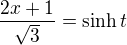 $\frac {2x+1}{\sqrt3} = \sinh t$