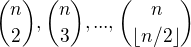 ${n \choose 2}, {n \choose 3},...,{n \choose \lfloor n/2\rfloor}$