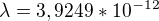 $\lambda =3,9249*10^{-12}$