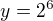 $y=2^{6}$