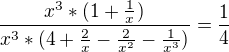 $\frac{x^3*(1+\frac{1}{x})}{x^3*(4+\frac{2}{x}-\frac{2}{x^2}-\frac{1}{x^3})}=\frac{1}{4}$