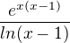 $\frac{e^{x(x-1)}}{ln(x-1)}$