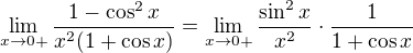 $\lim_{x\to0+}\frac{1-\cos ^{2}x}{x^{2}(1+\cos x)}=\lim_{x\to0+}\frac{\sin ^{2}x}{x^{2}}\cdot \frac{1}{1+\cos x}$