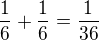 $\frac{1}{6}+\frac{1}{6} = \frac{1}{36}$