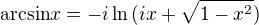 $\mathrm{arcsin}{x} = -i\ln{(ix + \sqrt{1 - x^2})}$